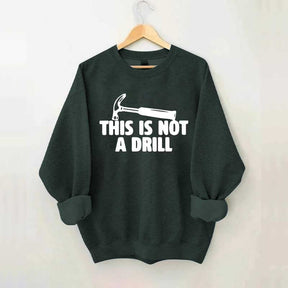 This Is Not A Drill Sweatshirt