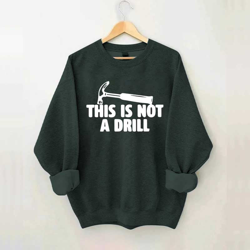 This Is Not A Drill Sweatshirt