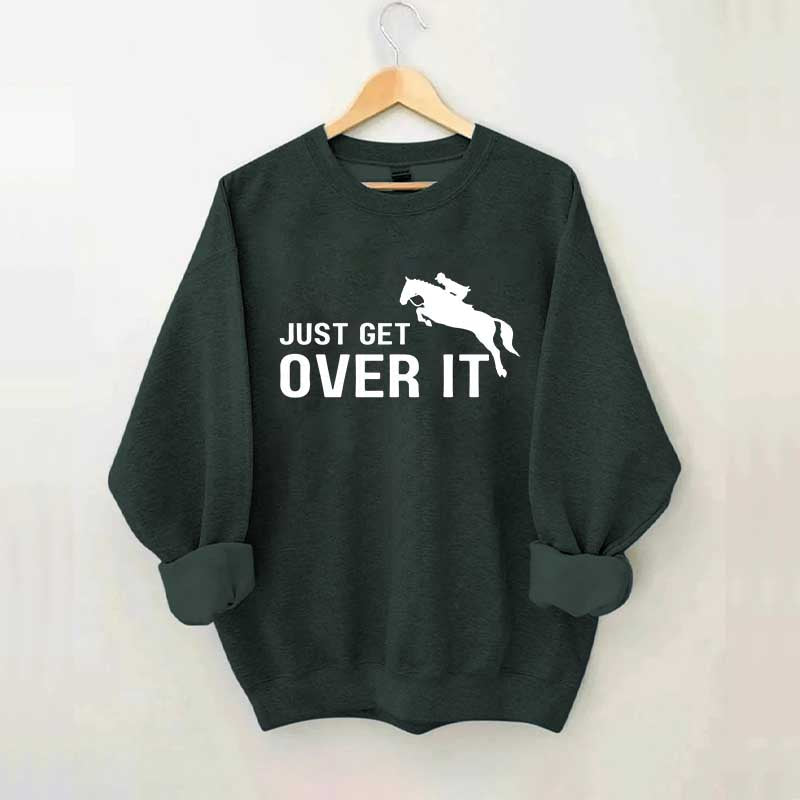 Just Get Over It Equestrian Horses Sweatshirt