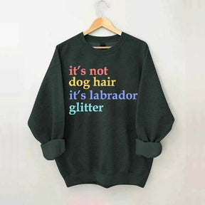 It's Not Dog Hair It's A Labrador Glitter Sweatshirt