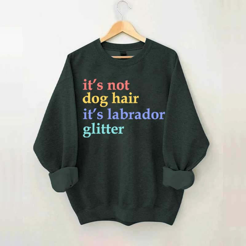 It's Not Dog Hair It's A Labrador Glitter Sweatshirt