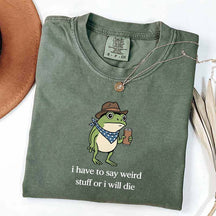 I Have To Say Weird Stuff Or I Will Die Funny T-Shirt