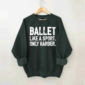Ballet Like A Sport Only Harder Sweatshirt