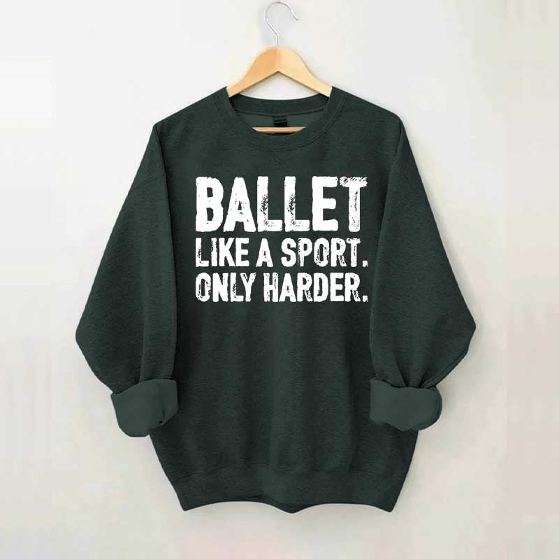 Ballet Like A Sport Only Harder Sweatshirt