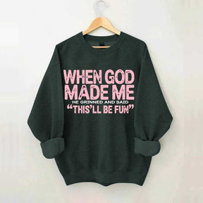 When God Made Me He Grinned and Said This'll Be Fun Sweatshirt