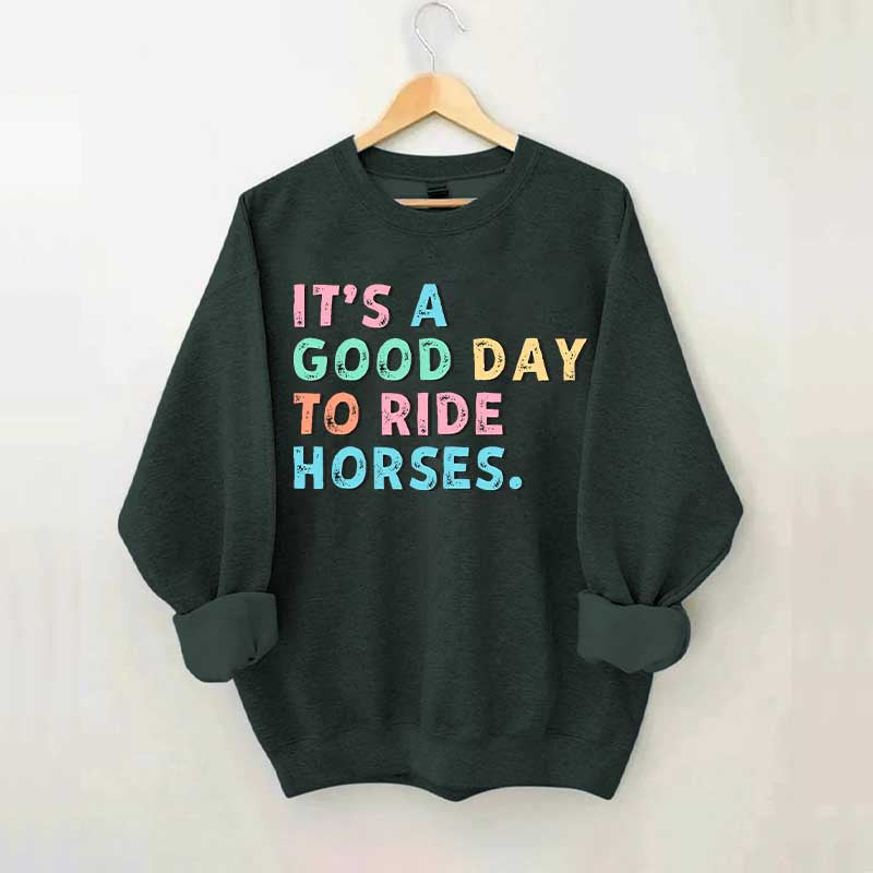 It's A Good Day To Ride Horses Sweatshirt