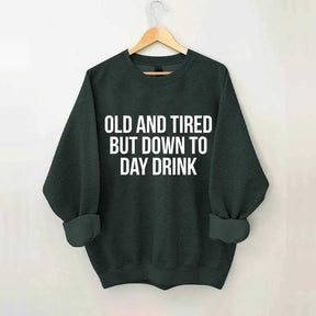 Old And Tired But Down To Day Drink Sweatshirt