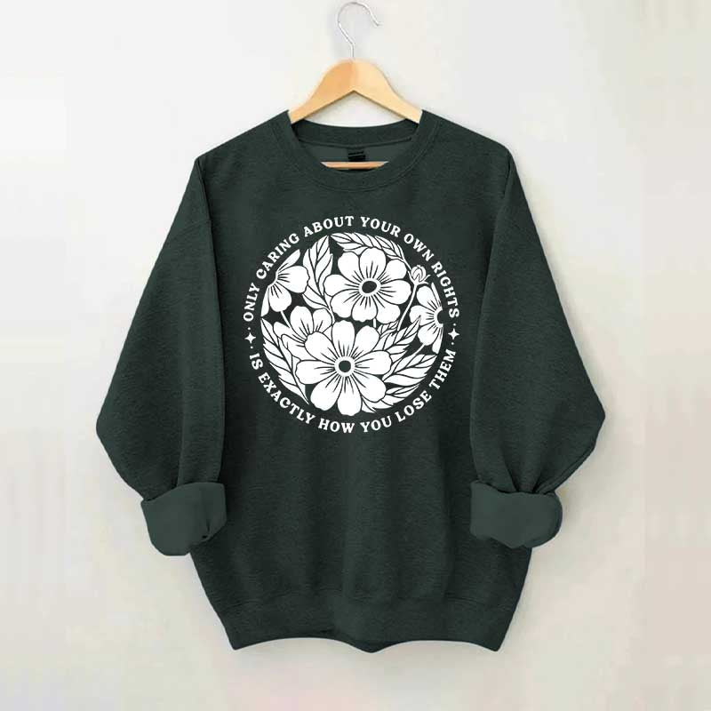 Only Caring About Your Own Rights is Exactly How You Lose Them Sweatshirt