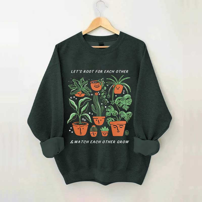 Let's Root For Each Other And Watch Each Other Grow Sweatshirt