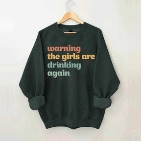 Warning The Girls Are Drinking Again Sweatshirt