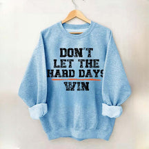 Don't Let The Hard Days Win SweatShirt