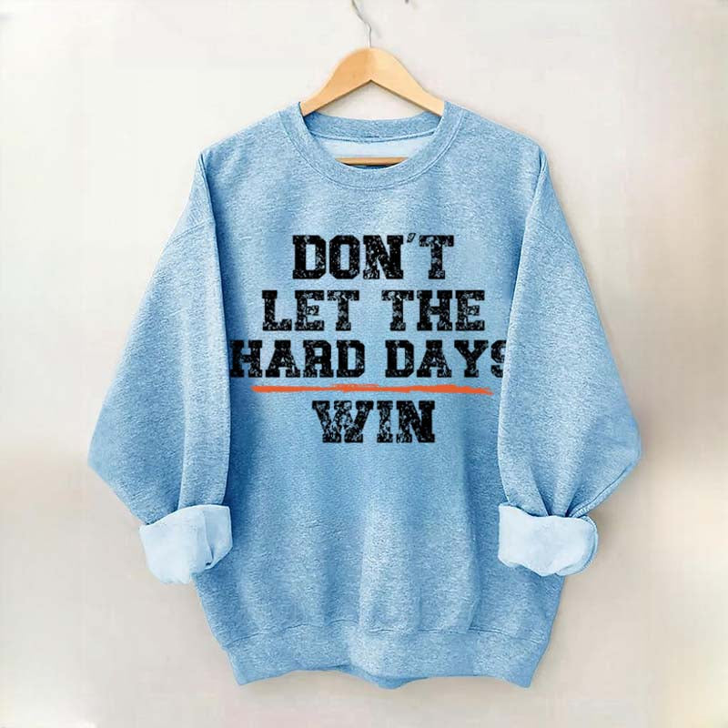 Don't Let The Hard Days Win SweatShirt