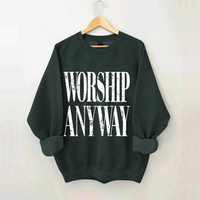 Worship Anyway Faith Inspired Sweatshirt