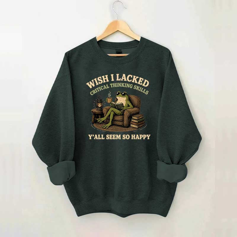 Wish I Lacked Critical Thinking Skills Sweatshirt