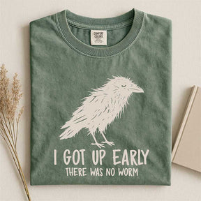I Got Up Early There Was No Worm T-Shirt