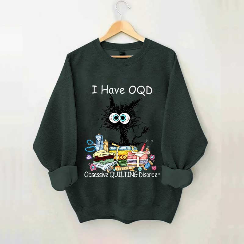 I Have OQD Obsessive Quilting Disorder Sweatshirt