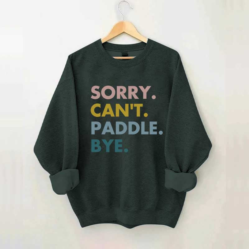 Sorry Can't Paddle Bye Sweatshirt