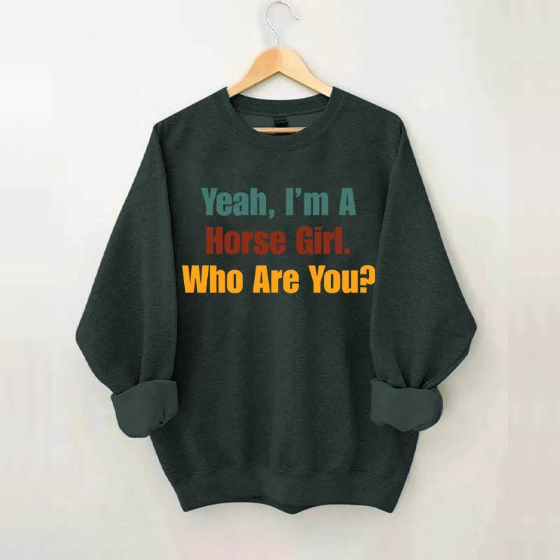 Yeah,I'm A Horse Girl Who Are You Sweatshirt