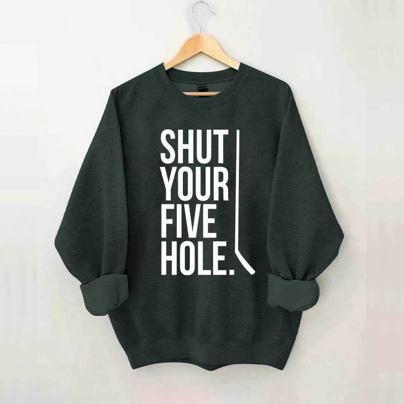 Shut Your Five Hole Hockey Player Sweatshirt