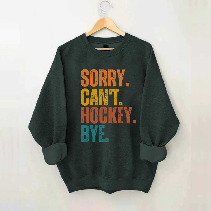 Funny Sorry Can't Hockey Bye Sweatshirt