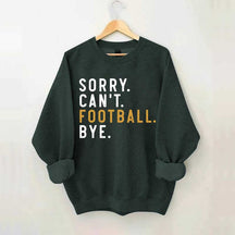 Sorry Can't Football Bye Sweatshirt