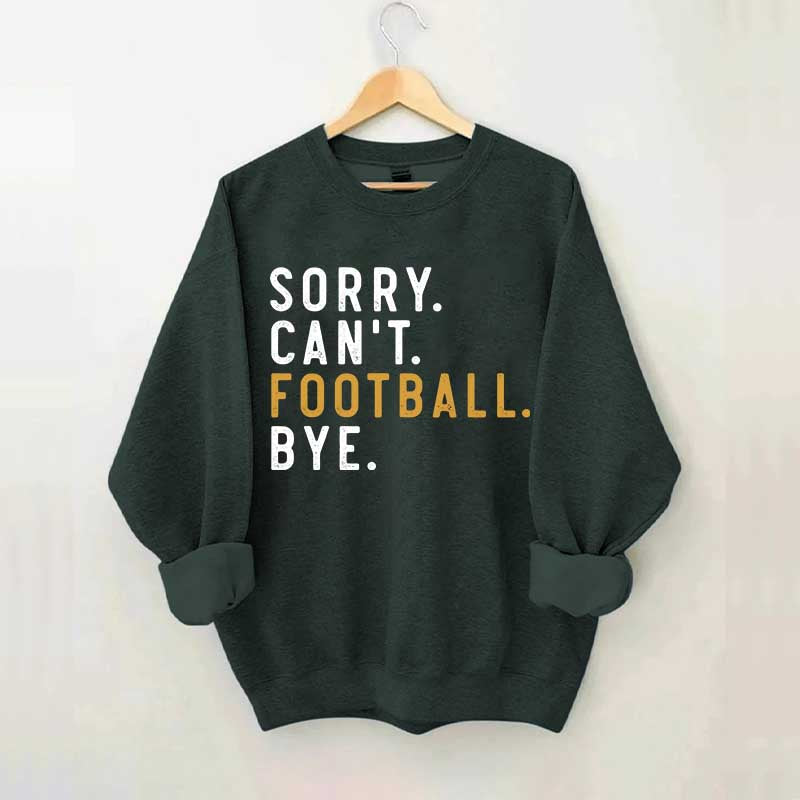 Sorry Can't Football Bye Sweatshirt