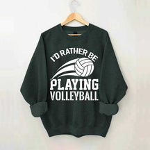 I'd Rather Be Playing Volleyball Sweatshirt