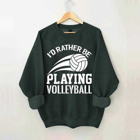 I'd Rather Be Playing Volleyball Sweatshirt