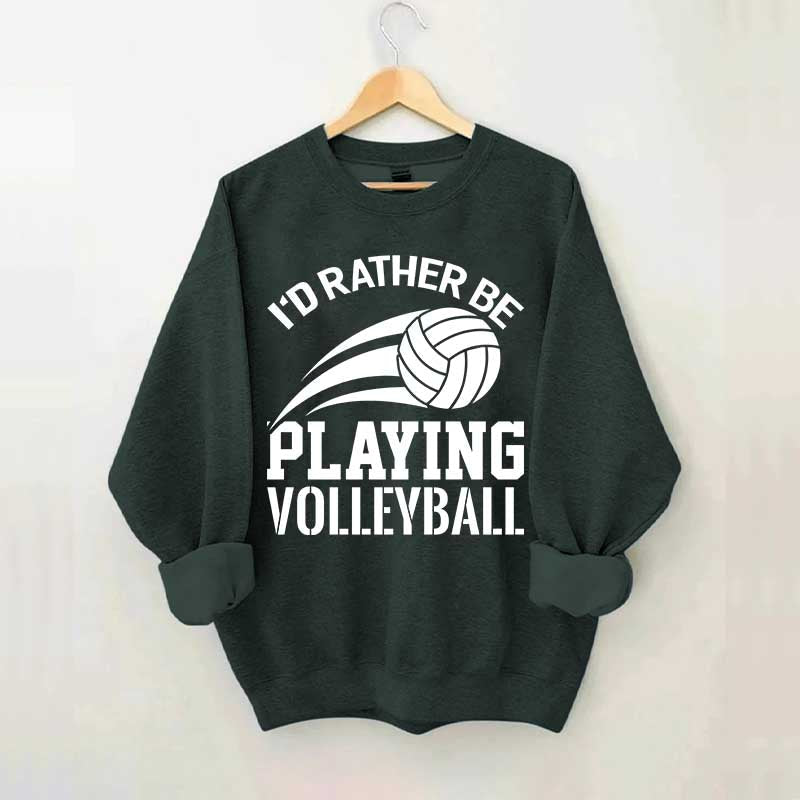 I'd Rather Be Playing Volleyball Sweatshirt