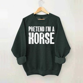 Pretend I'm A Horse Sweatshirt