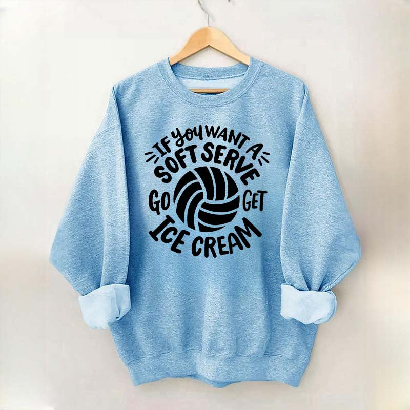 If You Want A Soft Serve Volleyball Sweatshirt