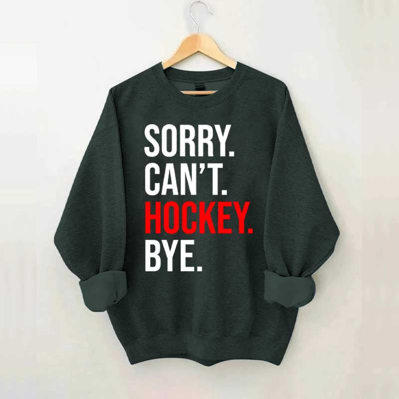 Sorry Can't Hockey Bye Sweatshirt