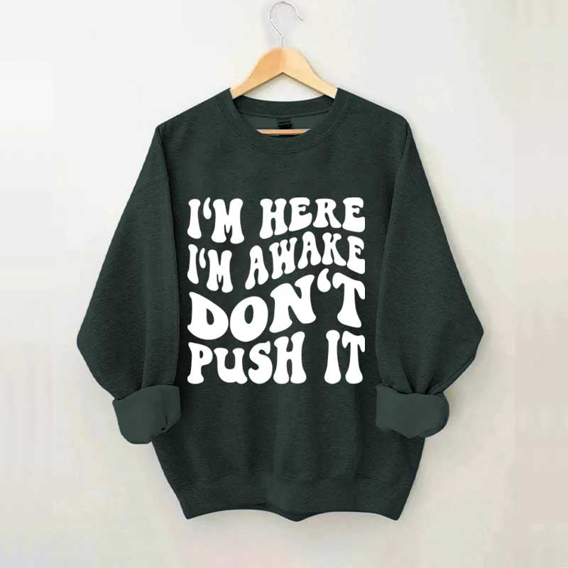 I'm Here I'm Awake Don't Push It Words Sweatshirt