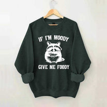If I'm Moody Give Me Foody Sweatshirt