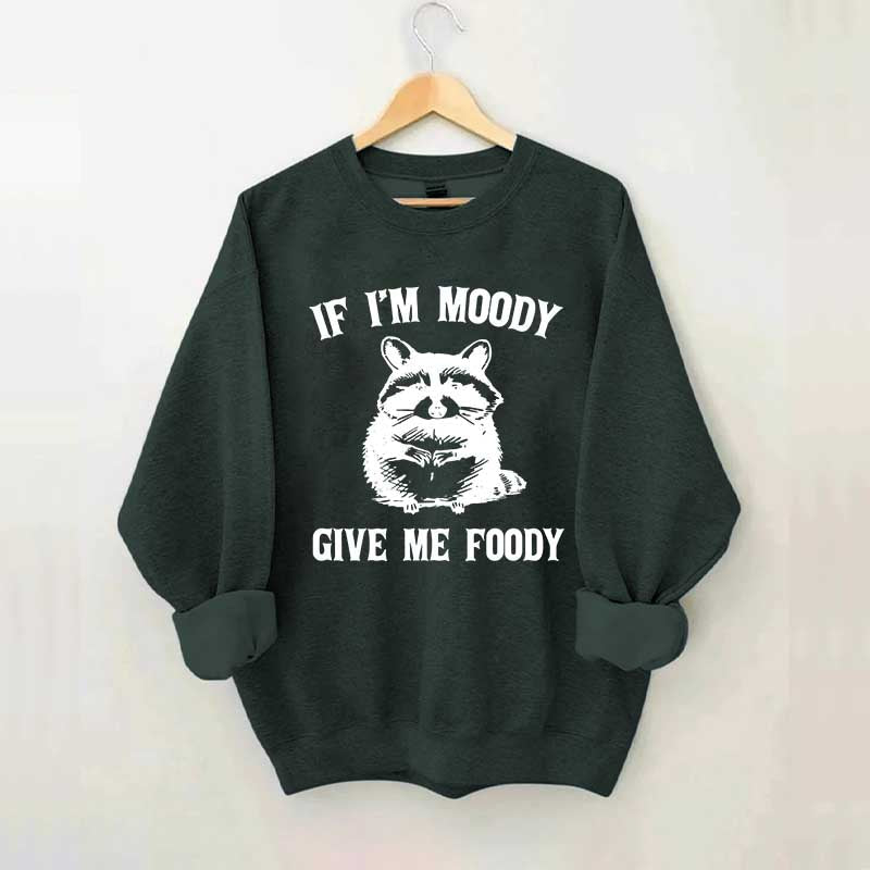 If I'm Moody Give Me Foody Sweatshirt