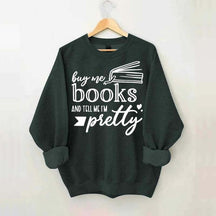Buy Me Books and Tell Me I'm Pretty Sweatshirt