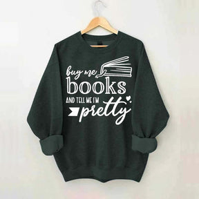 Buy Me Books and Tell Me I'm Pretty Sweatshirt