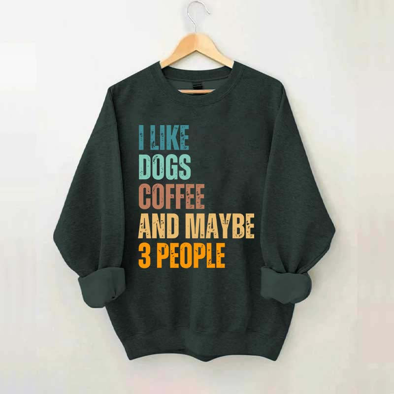 I Like Dog Coffee And Maybe 3 People Sweatshirt