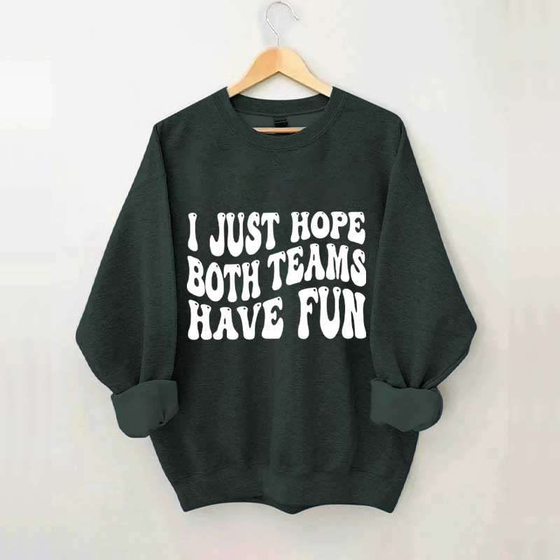 I Just Hope Both Teams Have Fun Sweatshirt