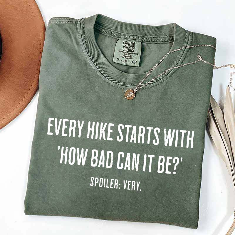 Every Hike Starts With How Bad Can It Be T-Shirt