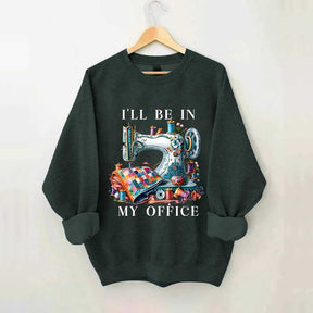 I'll Be In My Office Sewing Machine Sweatshirt
