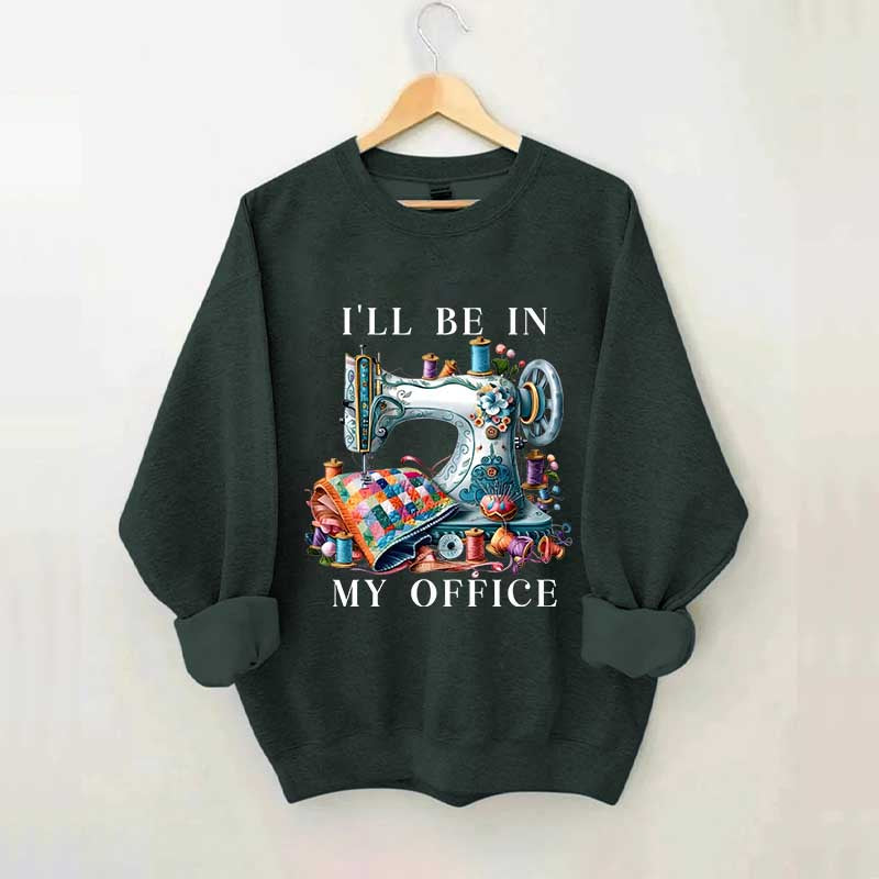 I'll Be In My Office Sewing Machine Sweatshirt