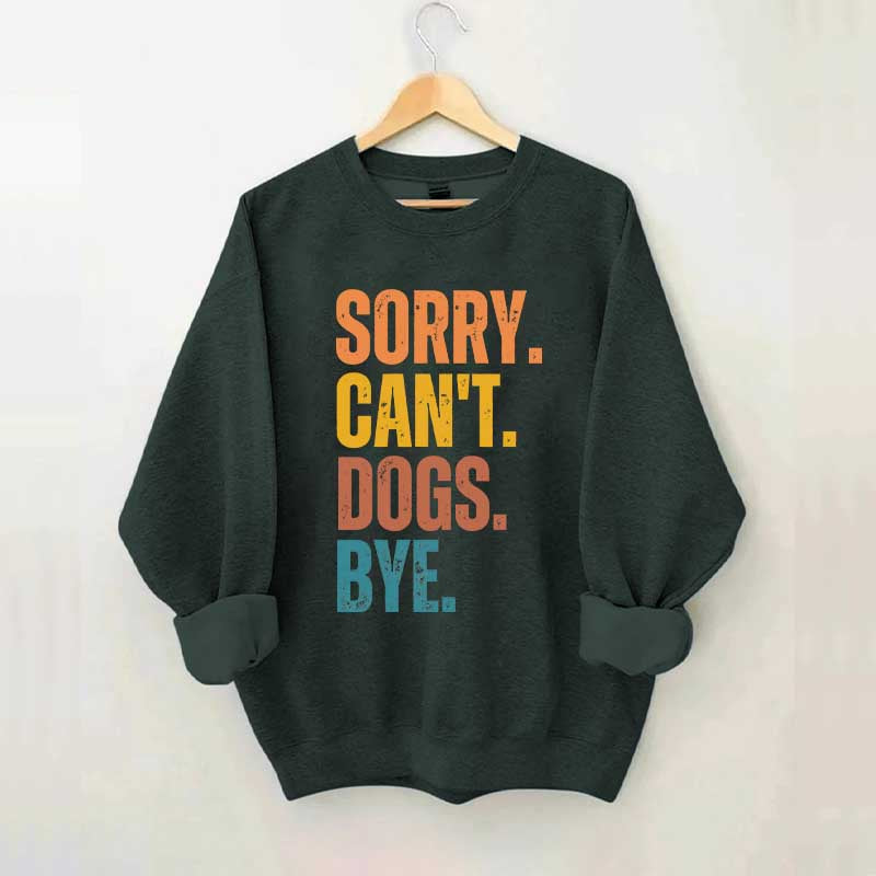 Sorry Can't Dogs Bye Lover Sweatshirt