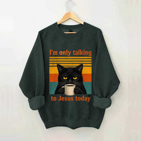 I'm Only Talking To Jesus Today Sweatshirt