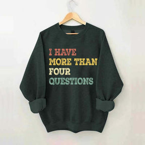 I Have More Than Four Questions Sweatshirt