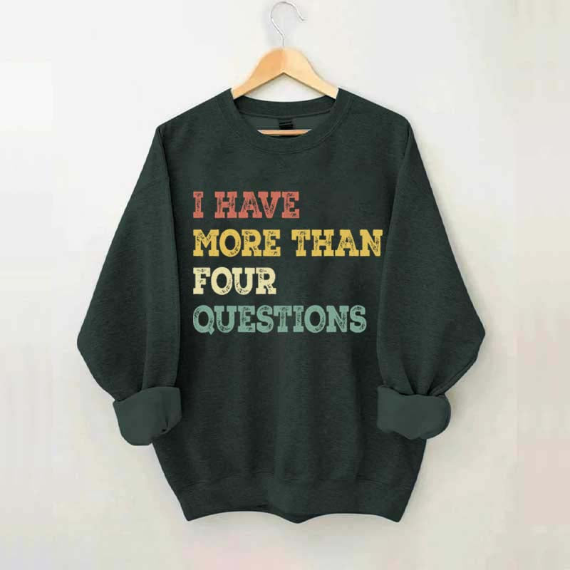 I Have More Than Four Questions Sweatshirt