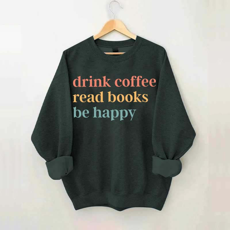 Drink Coffee Read Books Be Happy Funny Sweatshirt