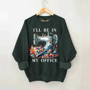I'll Be In My Office Sewing Sweatshirt
