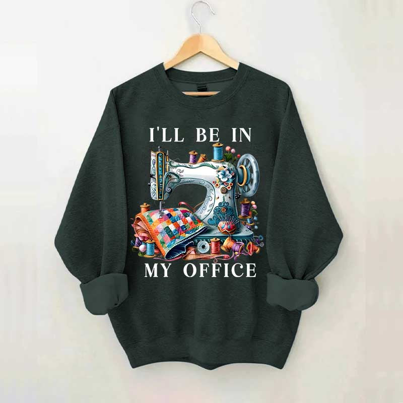 I'll Be In My Office Sewing Sweatshirt