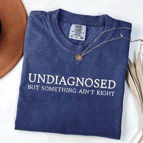 Undiagnosed But Something Ain't Right T-Shirt